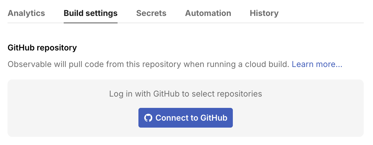 Screenshot of the “Build settings” tab on the data app settings page. It shows a set of tab titles at the top, with “Build settings” selected. The tab shows a gray box with the text “Log in with GitHub to select a repository”, and a button below it with the text “Connect to GitHub”.